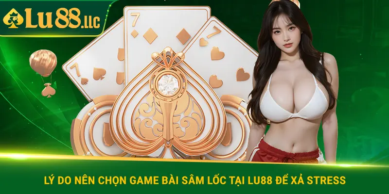 Sâm Lốc Lu88 - Game Bài Giúp Xả Stress, Giảm Căng Thẳng Tốt - slotzen69.lol