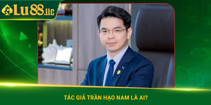 Trần Hạo Nam - Người Dẫn Dắt Cho lu88 Luôn Vững Mạnh - slotzen69.lol