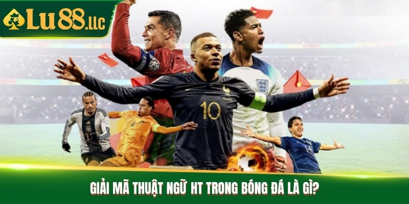 HT trong bóng đá là gì và kinh nghiệm soi kèo hiệp 1 chuẩn - slotzen69.lol