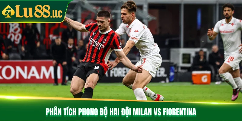 Nhận Định Bóng Đá Milan vs Fiorentina Lúc 01h45 Ngày 20/10 - slotzen69.lol